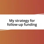 My strategy for follow-up funding