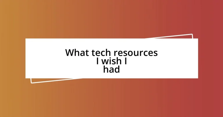 What tech resources I wish I had