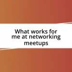 What works for me at networking meetups