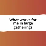 What works for me in large gatherings