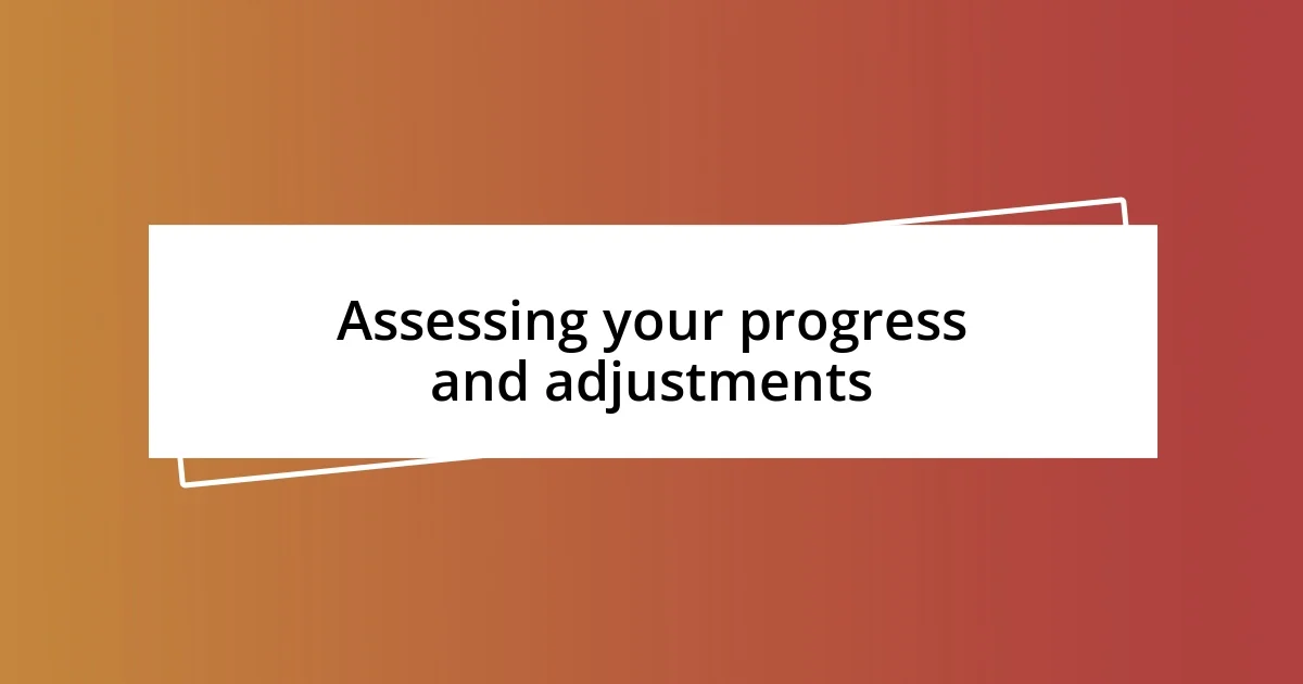 Assessing your progress and adjustments