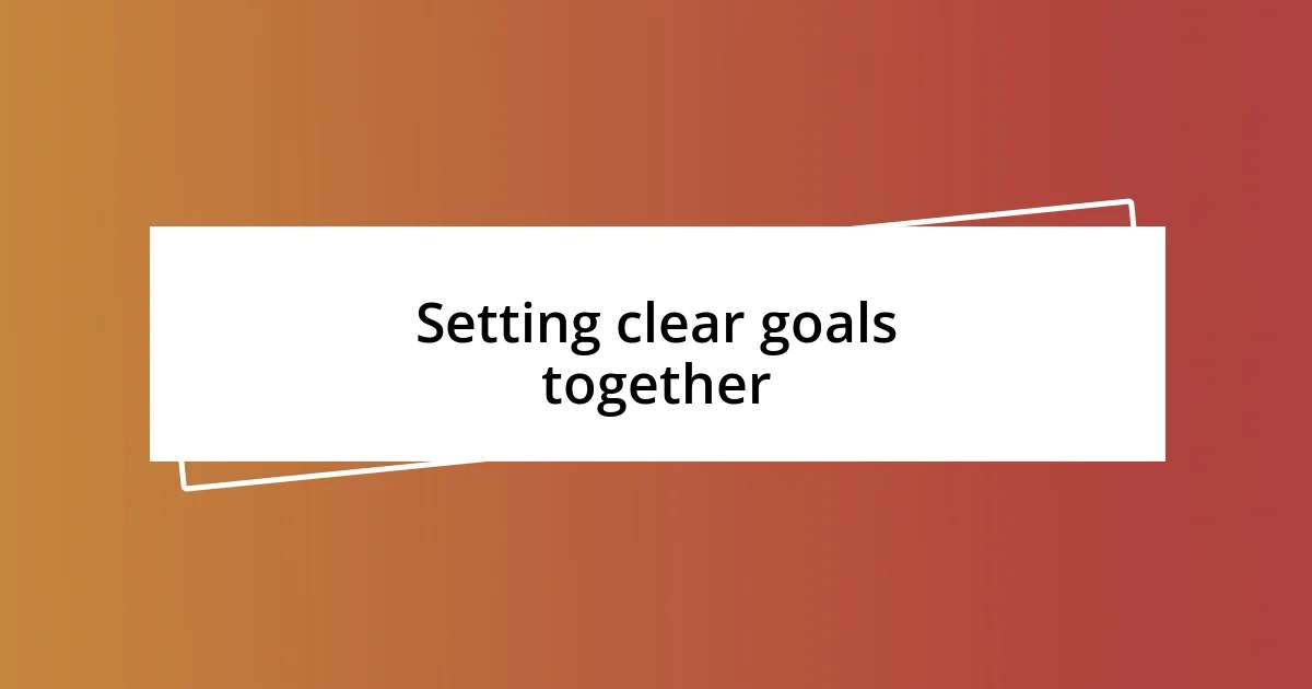 Setting clear goals together