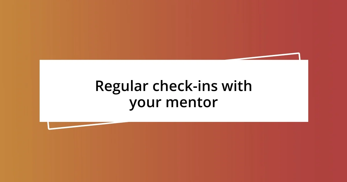 Regular check-ins with your mentor