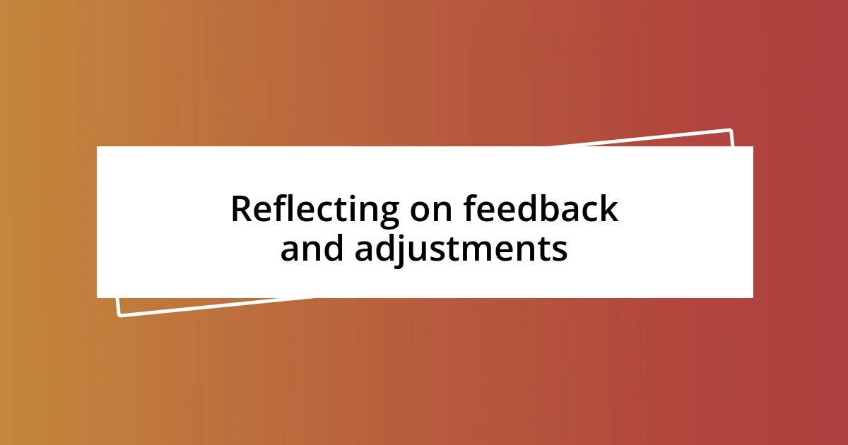 Reflecting on feedback and adjustments