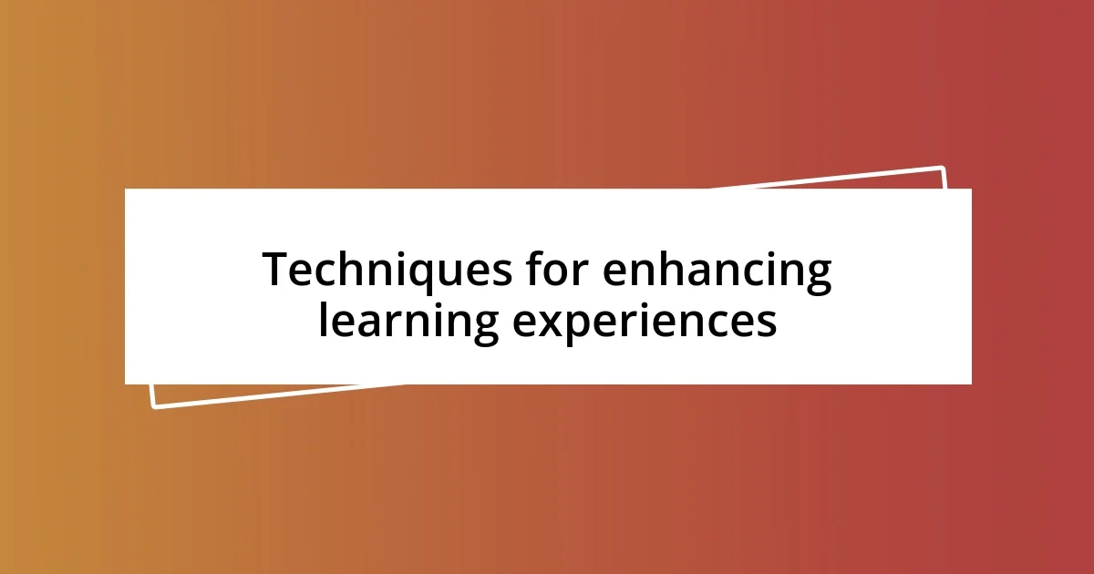 Techniques for enhancing learning experiences