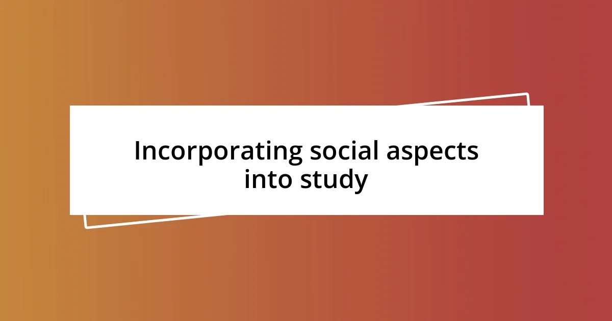 Incorporating social aspects into study