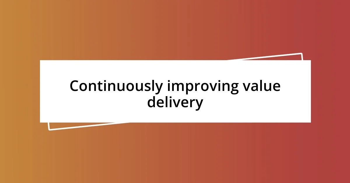 Continuously improving value delivery