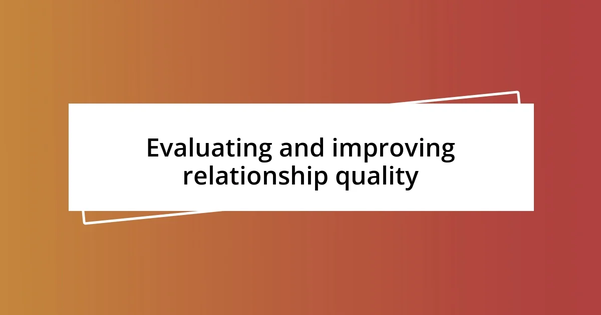 Evaluating and improving relationship quality