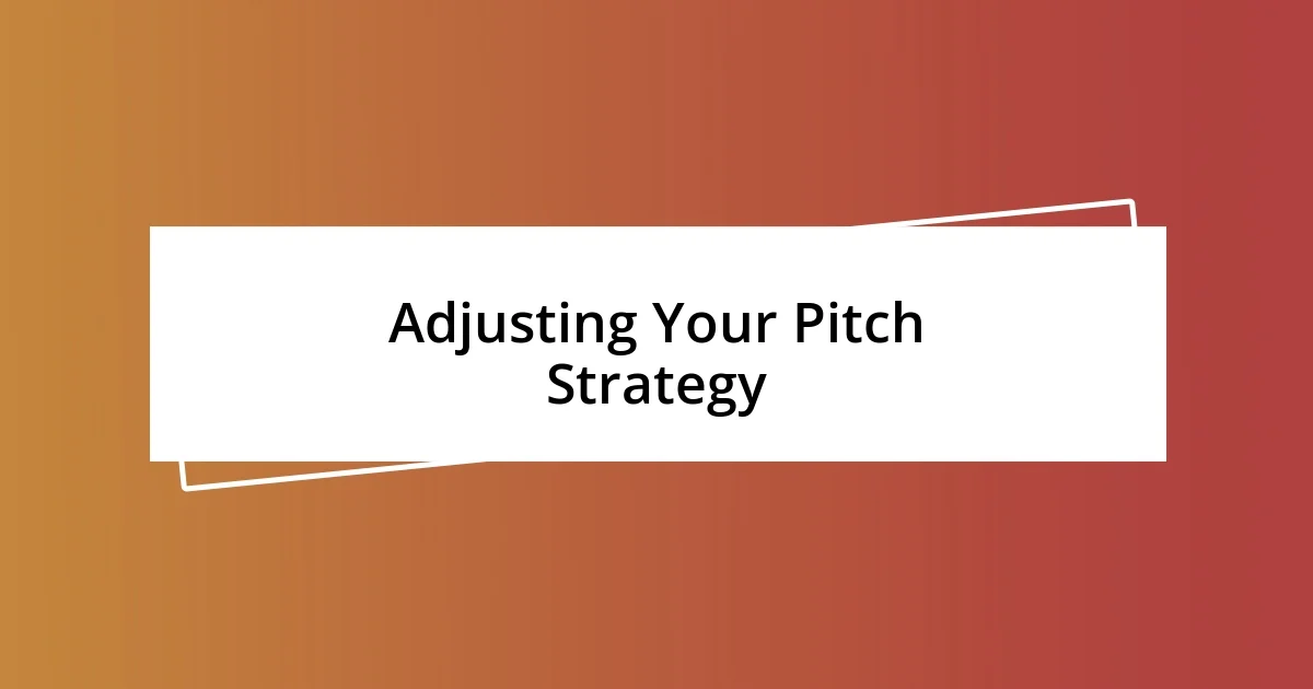 Adjusting Your Pitch Strategy