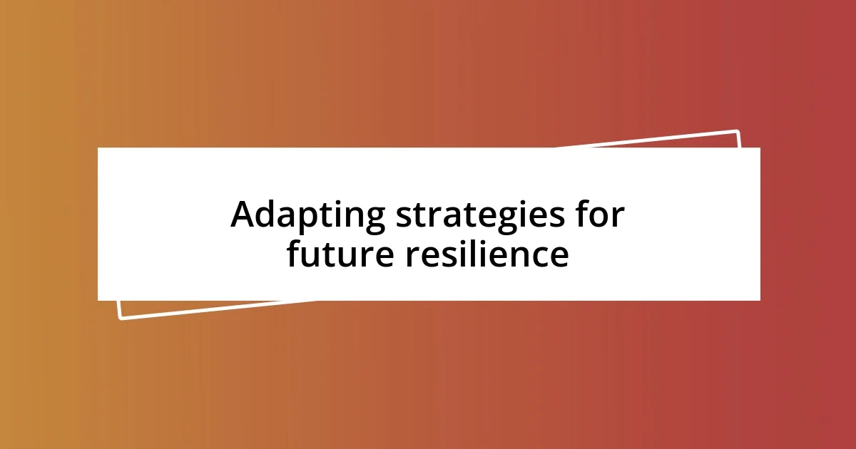 Adapting strategies for future resilience