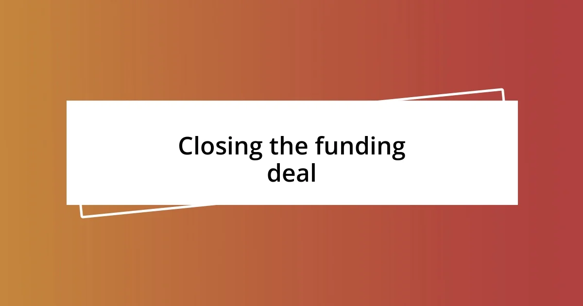 Closing the funding deal