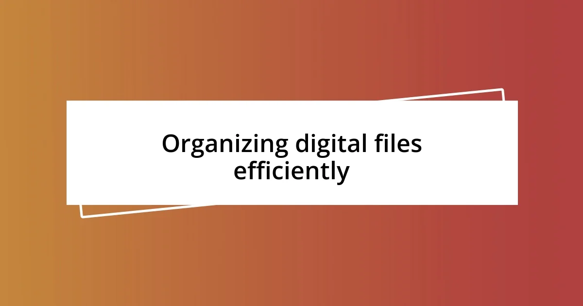 Organizing digital files efficiently