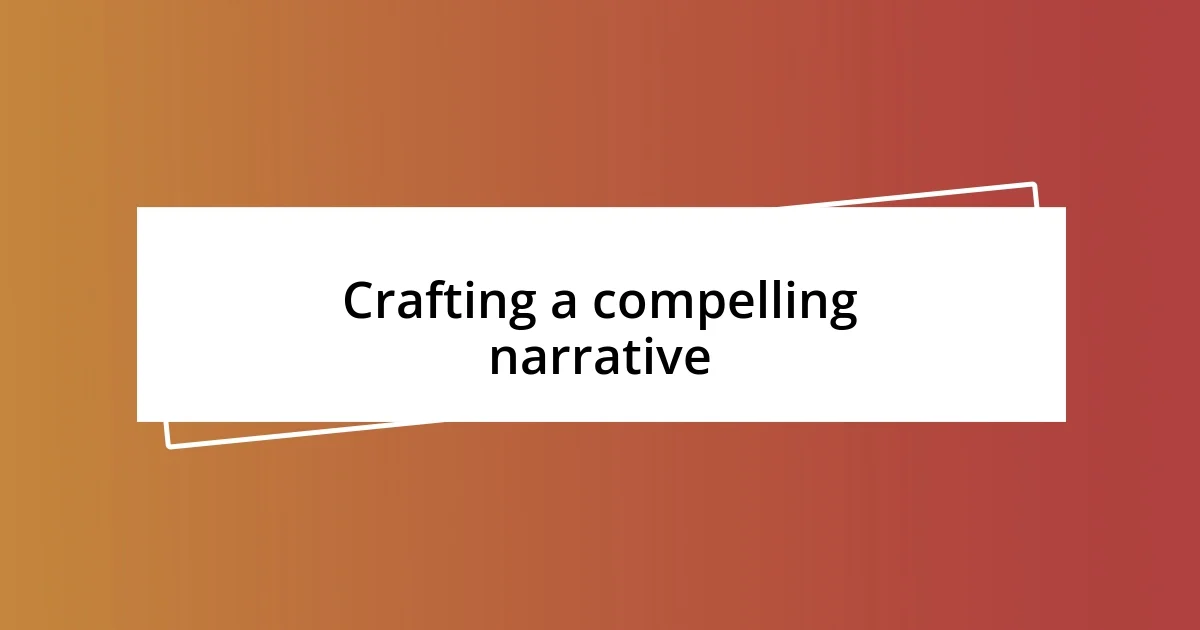 Crafting a compelling narrative