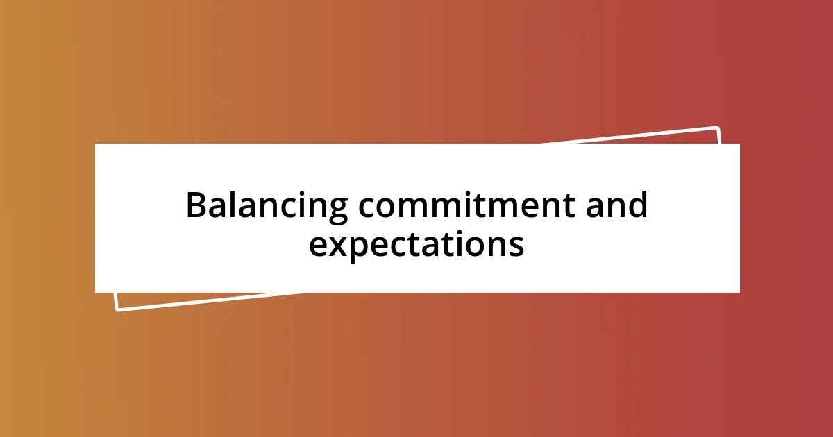 Balancing commitment and expectations