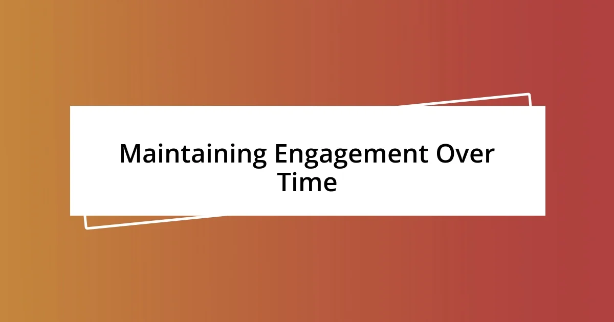 Maintaining Engagement Over Time