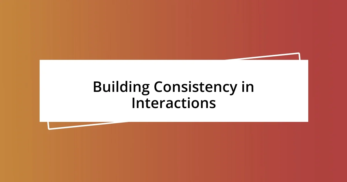 Building Consistency in Interactions