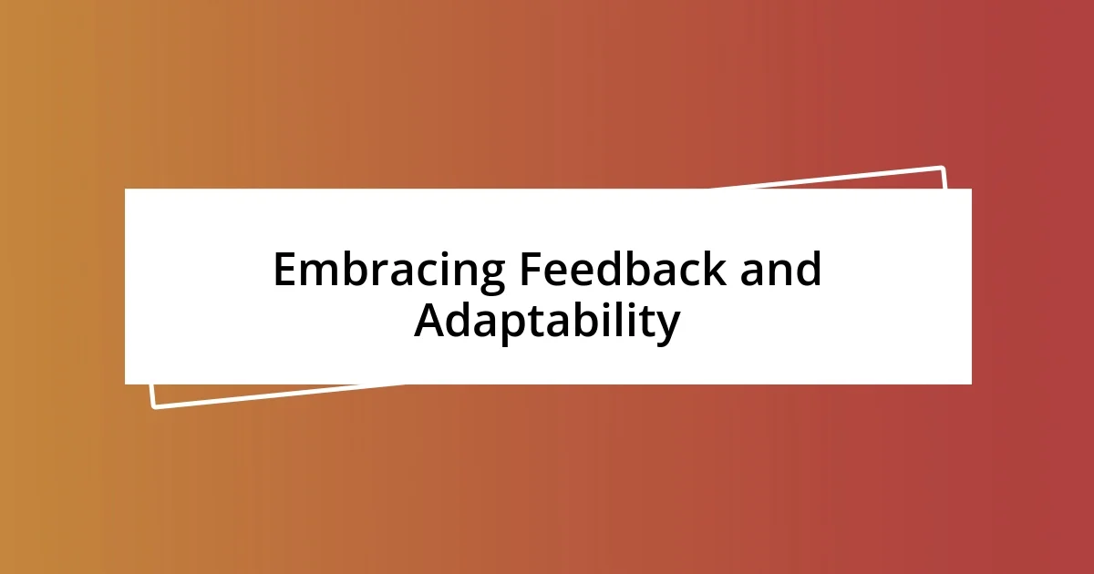 Embracing Feedback and Adaptability