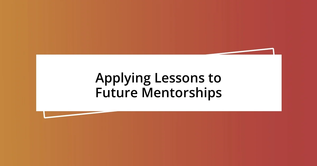 Applying Lessons to Future Mentorships