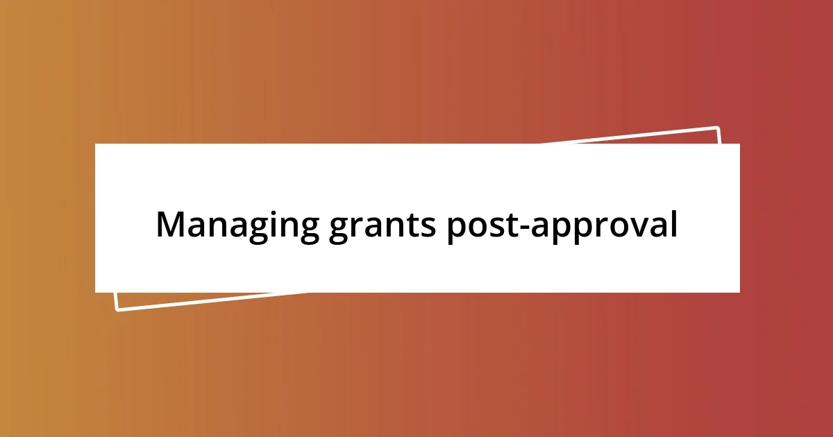 Managing grants post-approval