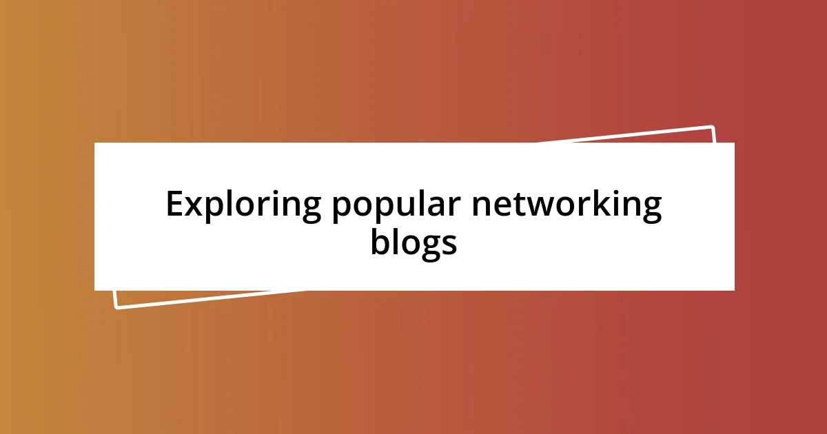 Exploring popular networking blogs