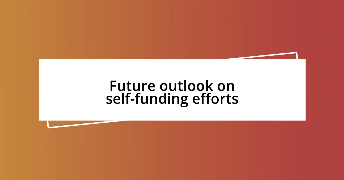 Future outlook on self-funding efforts