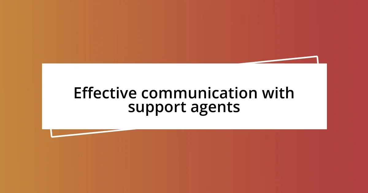 Effective communication with support agents