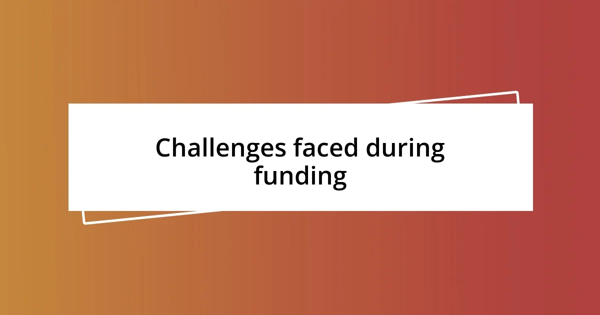 Challenges faced during funding