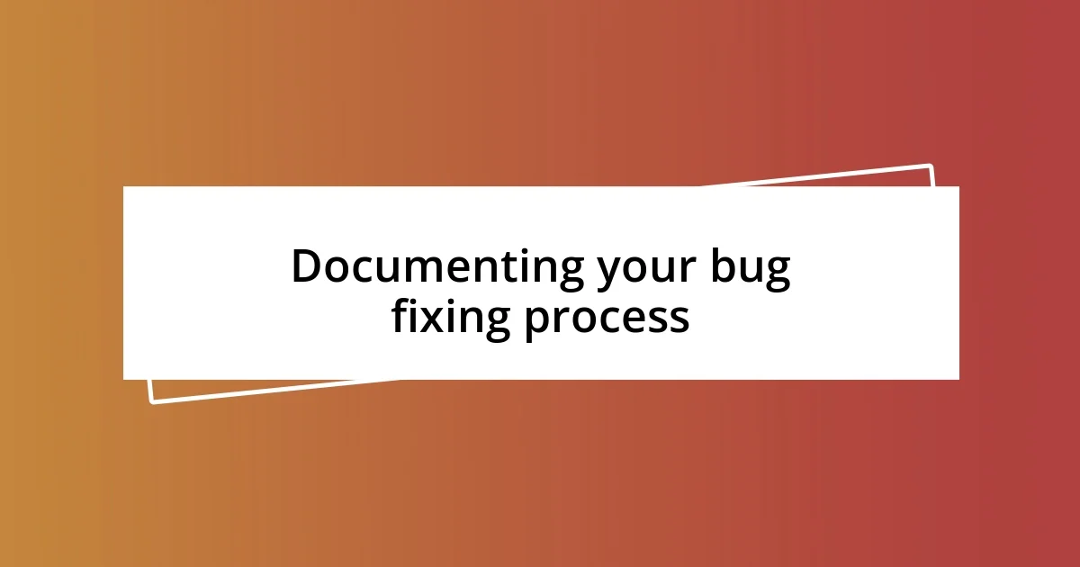 Documenting your bug fixing process