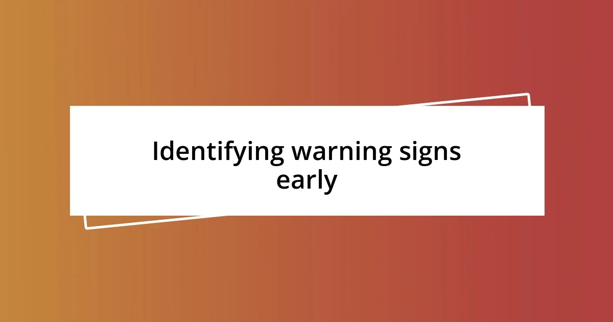 Identifying warning signs early