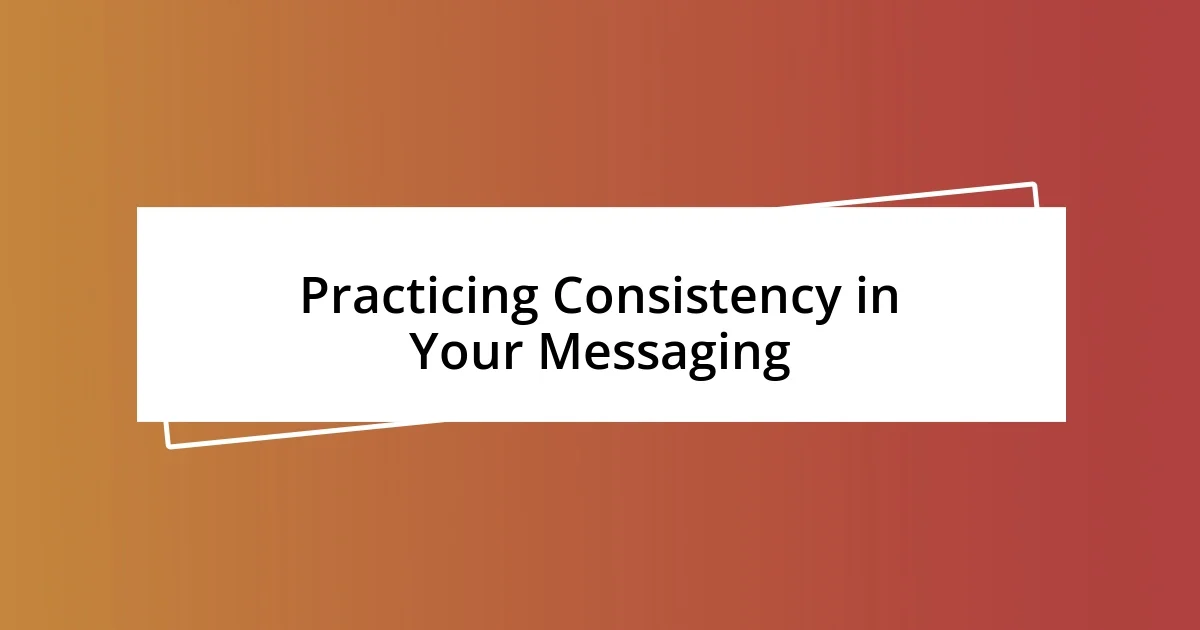 Practicing Consistency in Your Messaging