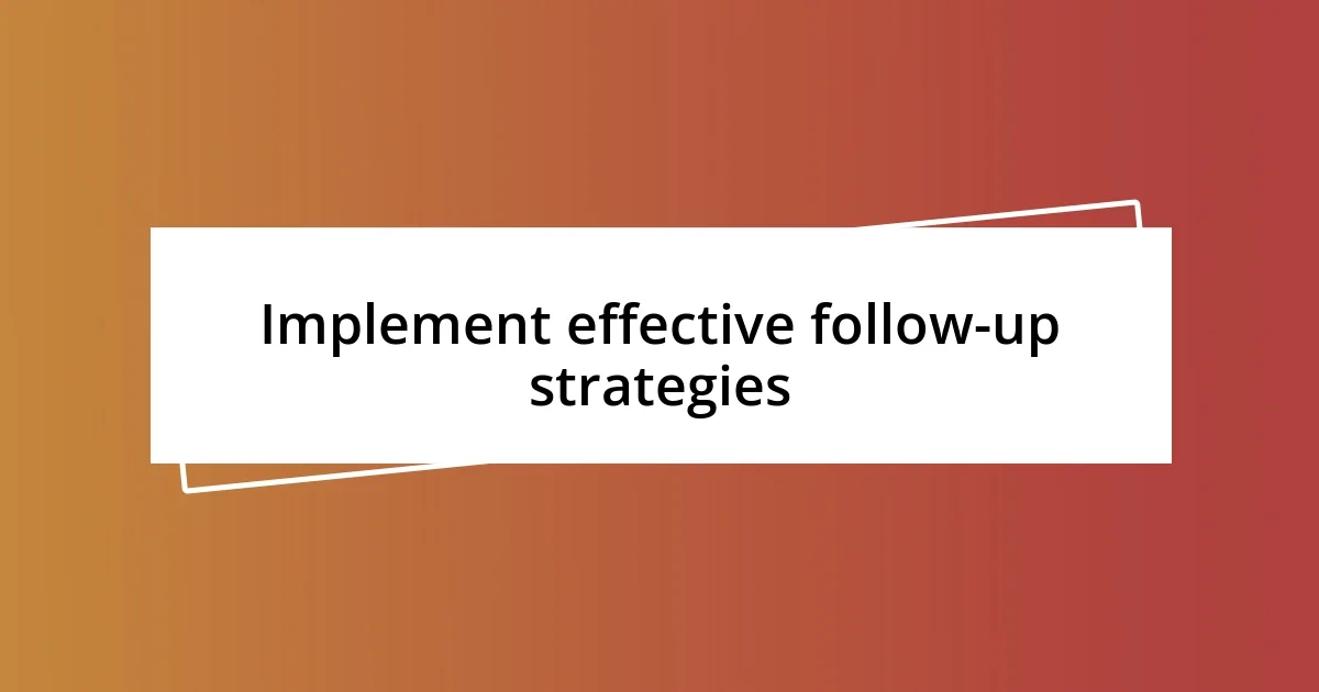 Implement effective follow-up strategies