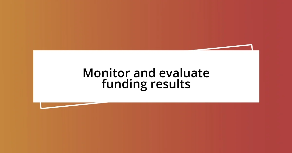 Monitor and evaluate funding results