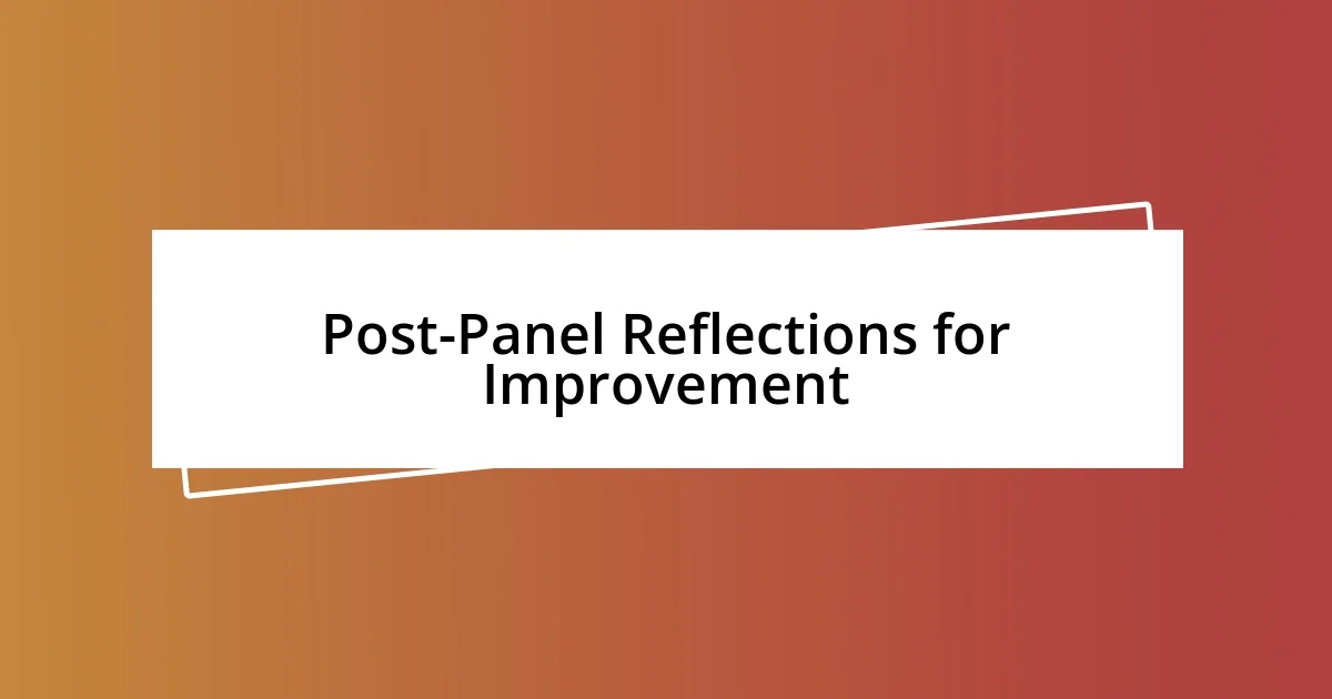 Post-Panel Reflections for Improvement