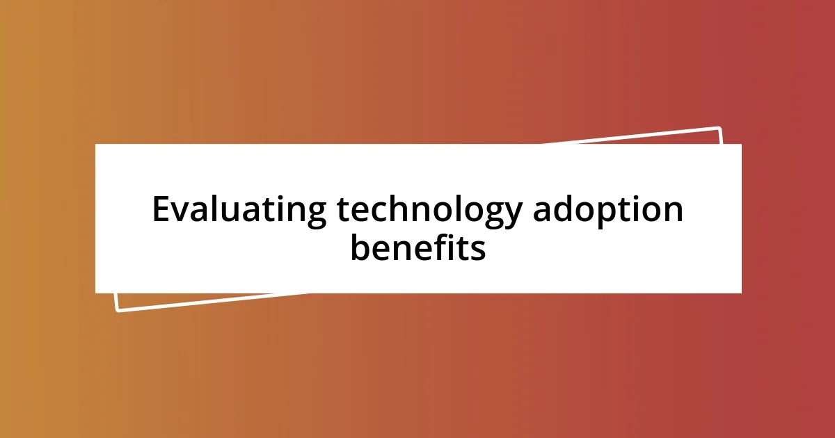 Evaluating technology adoption benefits