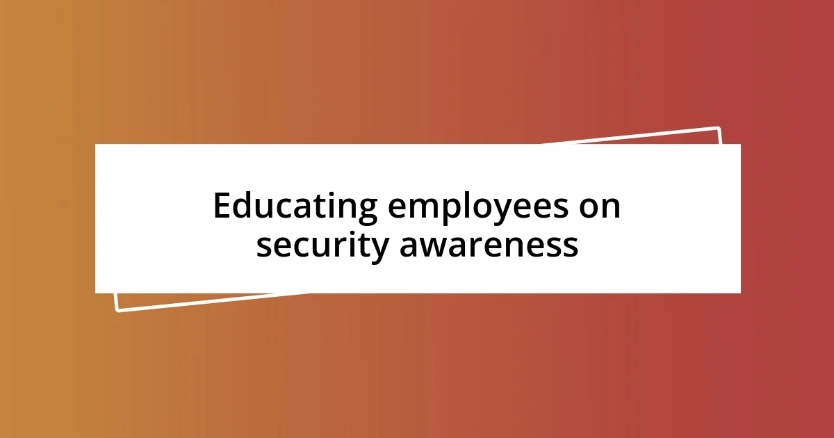 Educating employees on security awareness