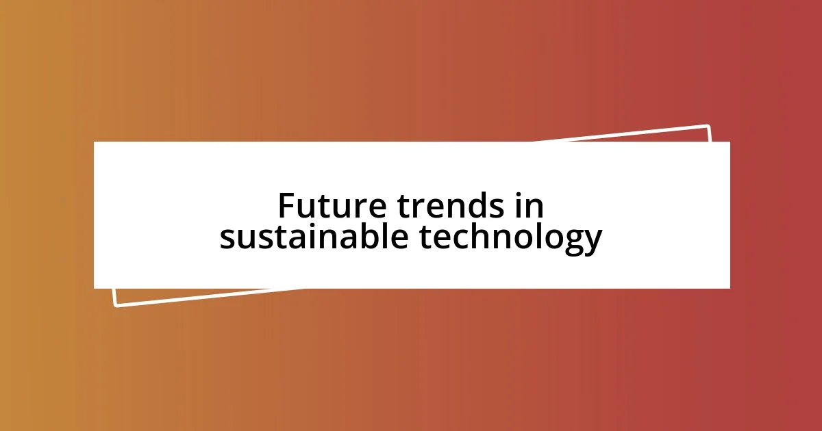 Future trends in sustainable technology