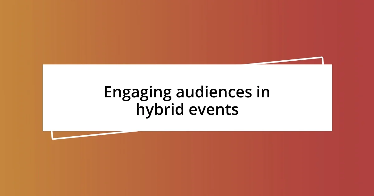 Engaging audiences in hybrid events