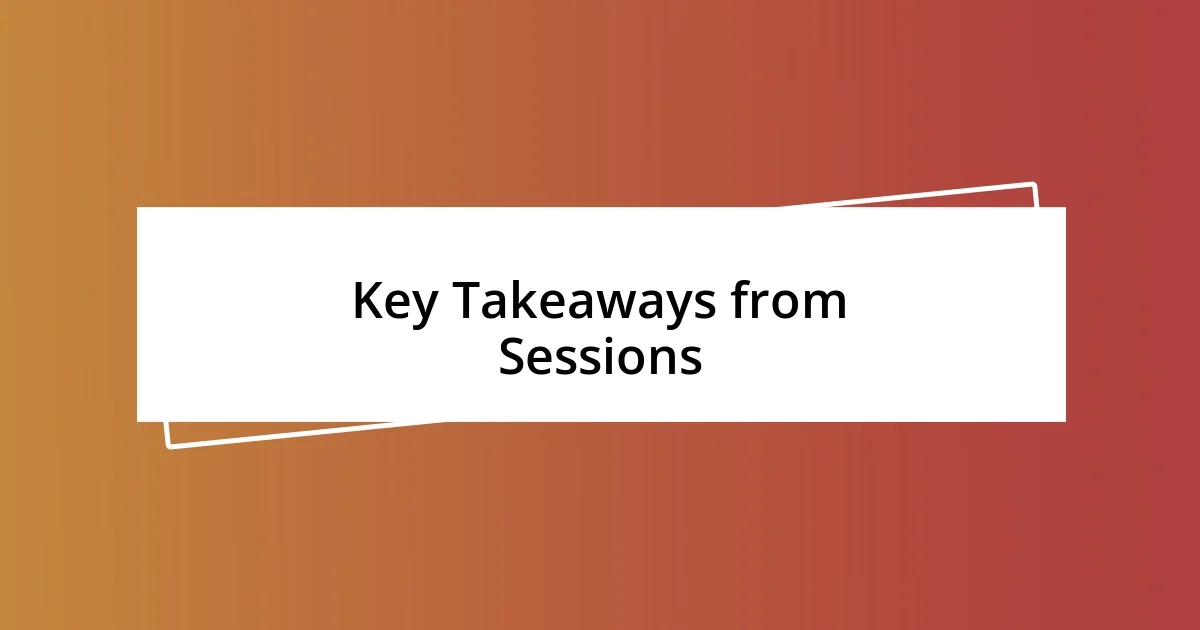 Key Takeaways from Sessions