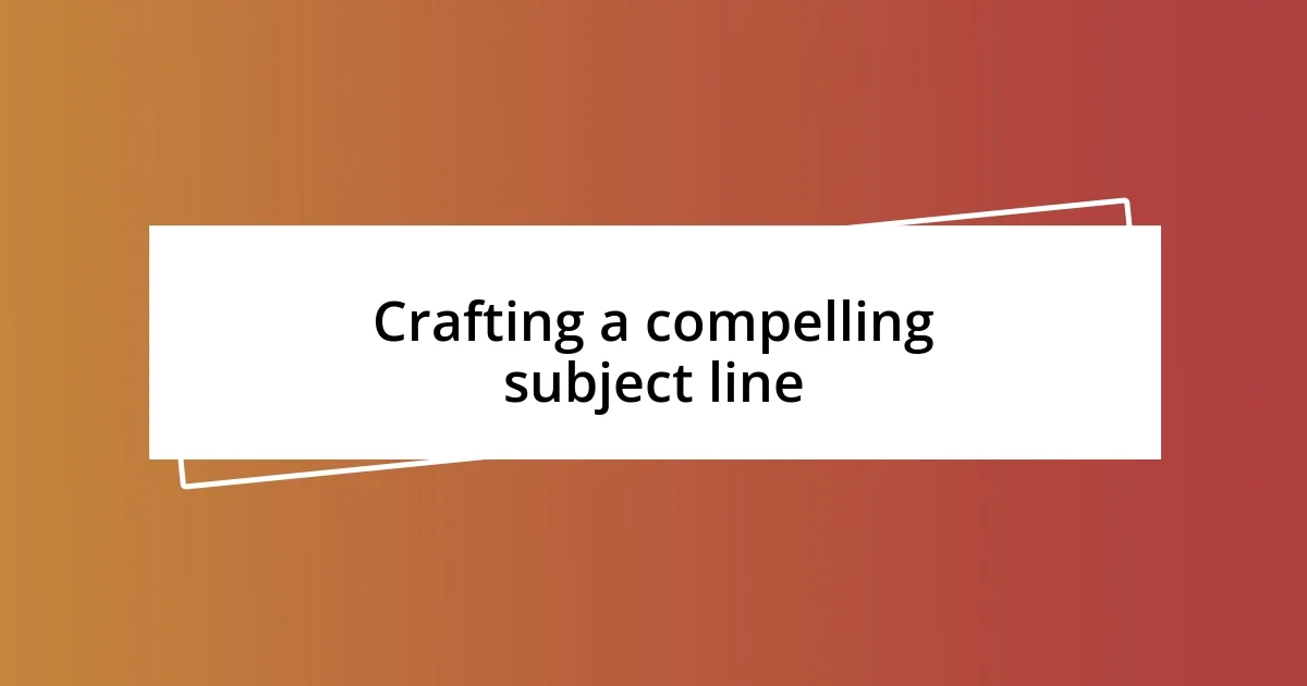 Crafting a compelling subject line